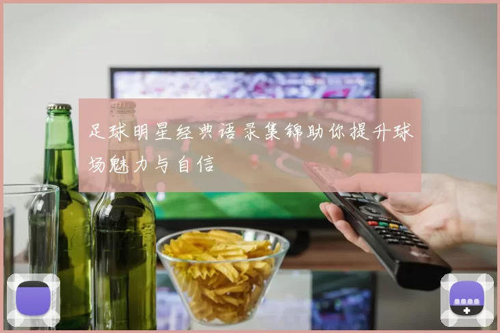 足球明星经典语录集锦助你提升球场魅力与自信