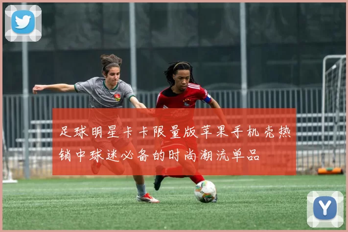 足球明星卡卡限量版苹果手机壳热销中球迷必备的时尚潮流单品
