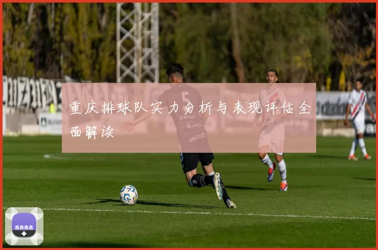重庆排球队实力分析与表现评估全面解读