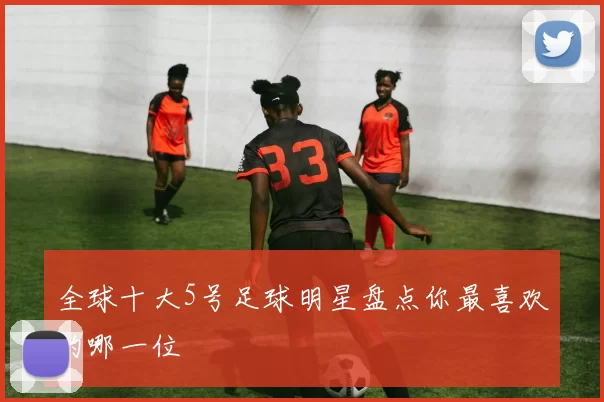 全球十大5号足球明星盘点你最喜欢的哪一位