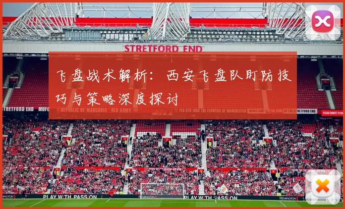 飞盘战术解析：西安飞盘队盯防技巧与策略深度探讨