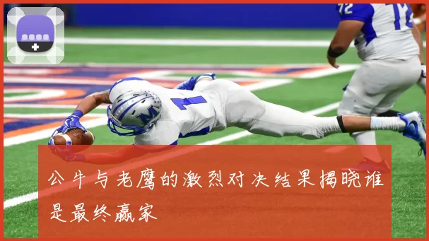 公牛与老鹰的激烈对决结果揭晓谁是最终赢家