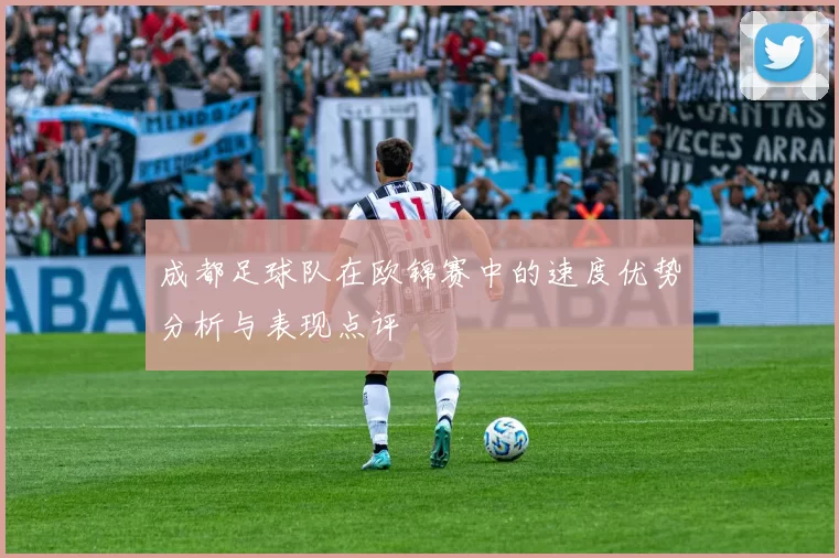 成都足球队在欧锦赛中的速度优势分析与表现点评