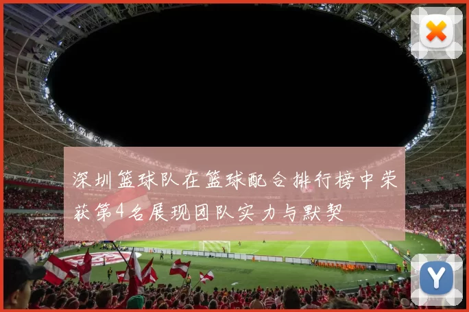 深圳篮球队在篮球配合排行榜中荣获第4名展现团队实力与默契