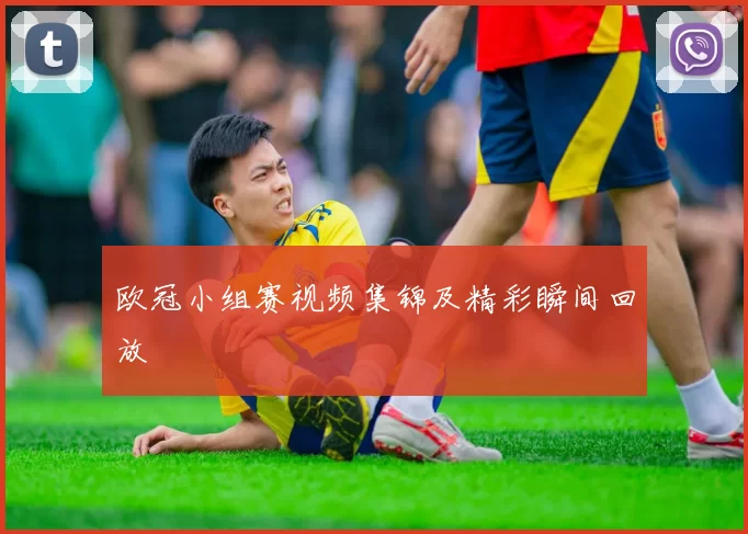 欧冠小组赛视频集锦及精彩瞬间回放