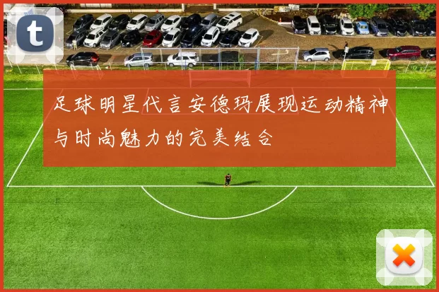 足球明星代言安德玛展现运动精神与时尚魅力的完美结合