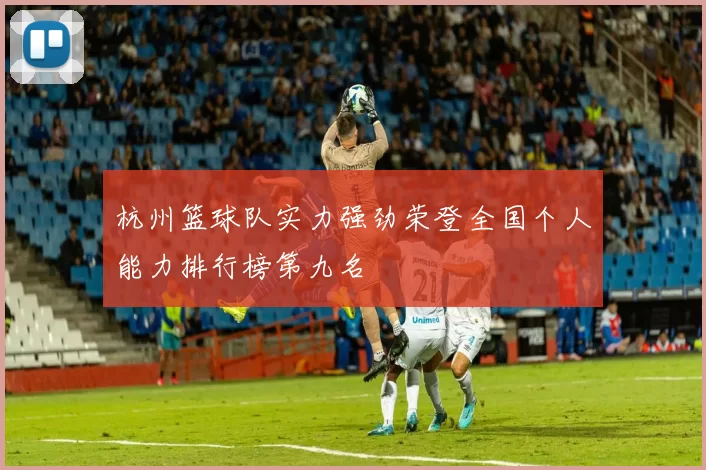 杭州篮球队实力强劲荣登全国个人能力排行榜第九名