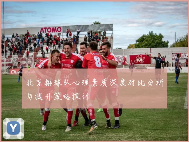 北京排球队心理素质深度对比分析与提升策略探讨